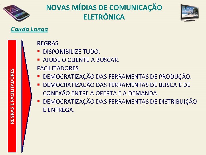 NOVAS MÍDIAS DE COMUNICAÇÃO ELETRÔNICA REGRAS E FACILITADORES Cauda Longa REGRAS § DISPONIBILIZE TUDO.
