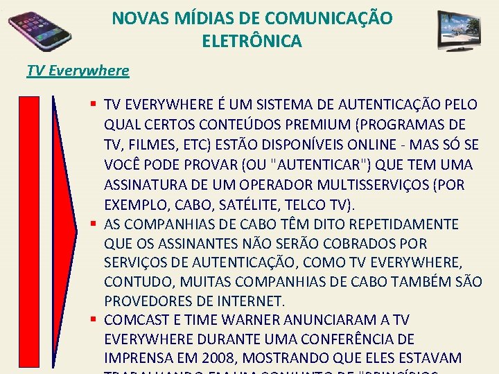 NOVAS MÍDIAS DE COMUNICAÇÃO ELETRÔNICA TV Everywhere § TV EVERYWHERE É UM SISTEMA DE