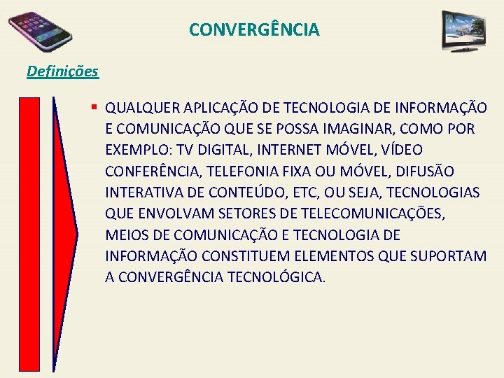 CONVERGÊNCIA Definições § QUALQUER APLICAÇÃO DE TECNOLOGIA DE INFORMAÇÃO E COMUNICAÇÃO QUE SE POSSA