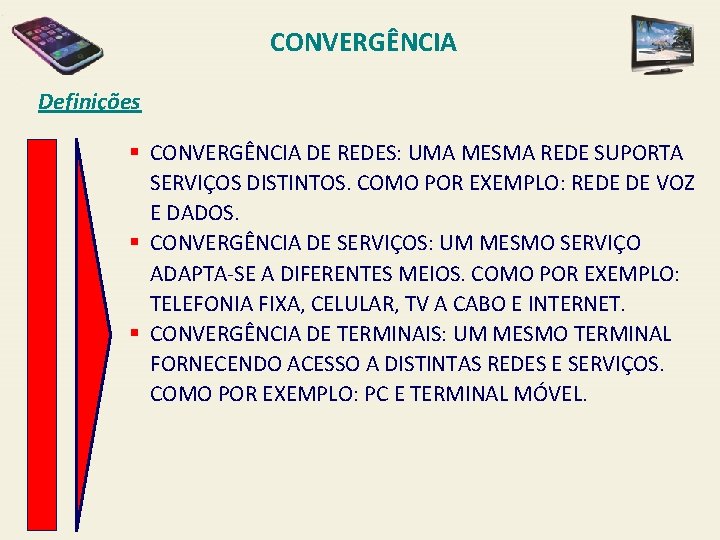 CONVERGÊNCIA Definições § CONVERGÊNCIA DE REDES: UMA MESMA REDE SUPORTA SERVIÇOS DISTINTOS. COMO POR