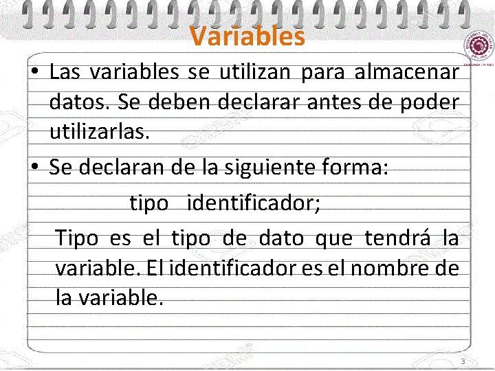 Variables • Las variables se utilizan para almacenar datos. Se deben declarar antes de