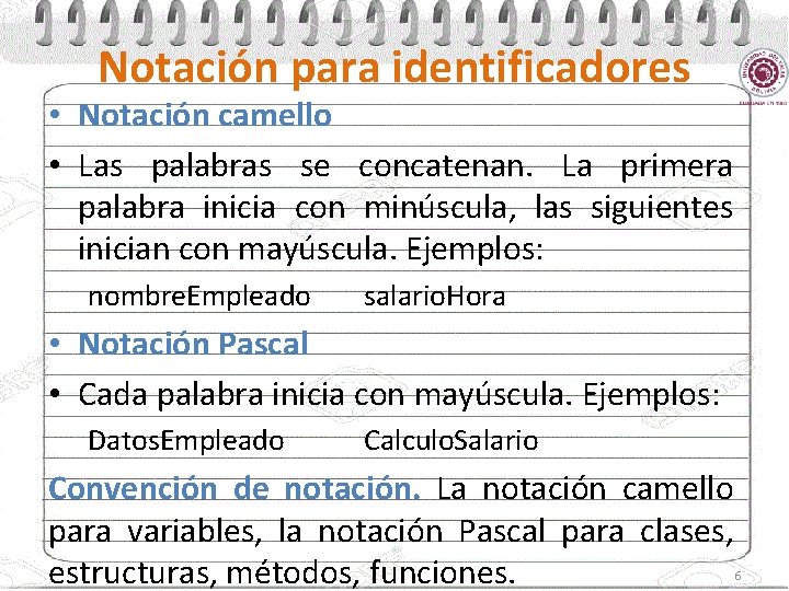 Notación para identificadores • Notación camello • Las palabras se concatenan. La primera palabra