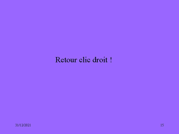 Retour clic droit ! 31/12/2021 15 