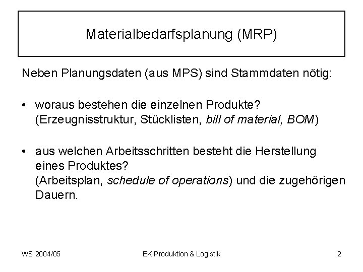 Materialbedarfsplanung (MRP) Neben Planungsdaten (aus MPS) sind Stammdaten nötig: • woraus bestehen die einzelnen
