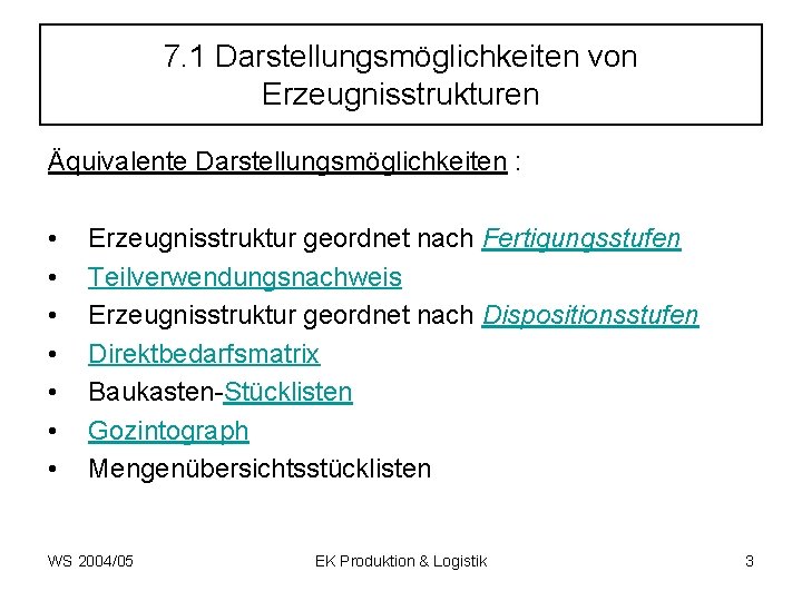 7. 1 Darstellungsmöglichkeiten von Erzeugnisstrukturen Äquivalente Darstellungsmöglichkeiten : • • Erzeugnisstruktur geordnet nach Fertigungsstufen