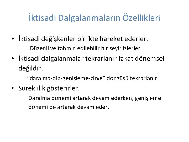 İktisadi Dalgalanmaların Özellikleri • İktisadi değişkenler birlikte hareket ederler. Düzenli ve tahmin edilebilir bir