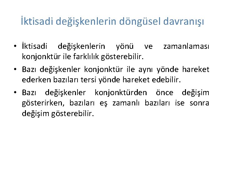 İktisadi değişkenlerin döngüsel davranışı • İktisadi değişkenlerin yönü ve zamanlaması konjonktür ile farklılık gösterebilir.