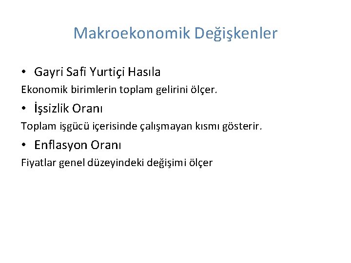 Makroekonomik Değişkenler • Gayri Safi Yurtiçi Hasıla Ekonomik birimlerin toplam gelirini ölçer. • İşsizlik