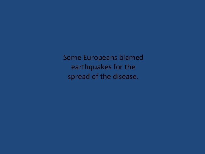 Some Europeans blamed earthquakes for the spread of the disease. 