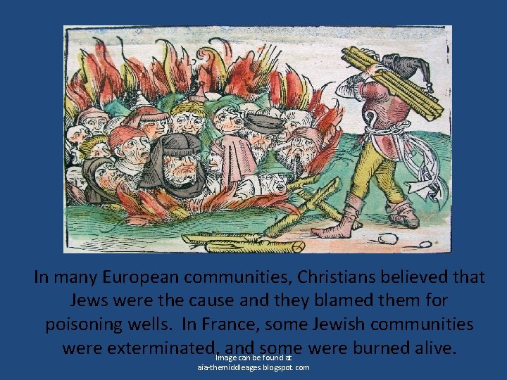 In many European communities, Christians believed that Jews were the cause and they blamed