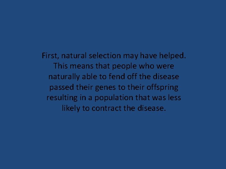 First, natural selection may have helped. This means that people who were naturally able