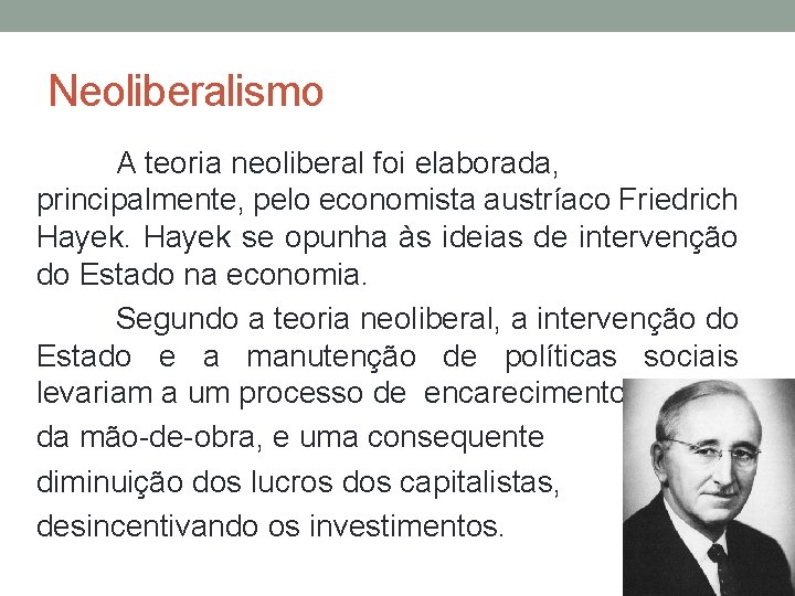 Neoliberalismo A teoria neoliberal foi elaborada, principalmente, pelo economista austríaco Friedrich Hayek se opunha