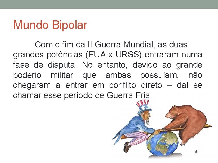 Mundo Bipolar Com o fim da II Guerra Mundial, as duas grandes potências (EUA