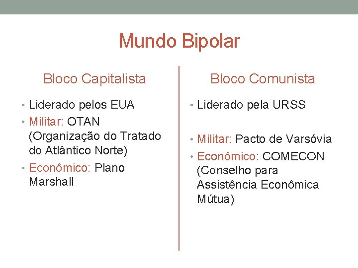 Mundo Bipolar Bloco Capitalista • Liderado pelos EUA Bloco Comunista • Liderado pela URSS