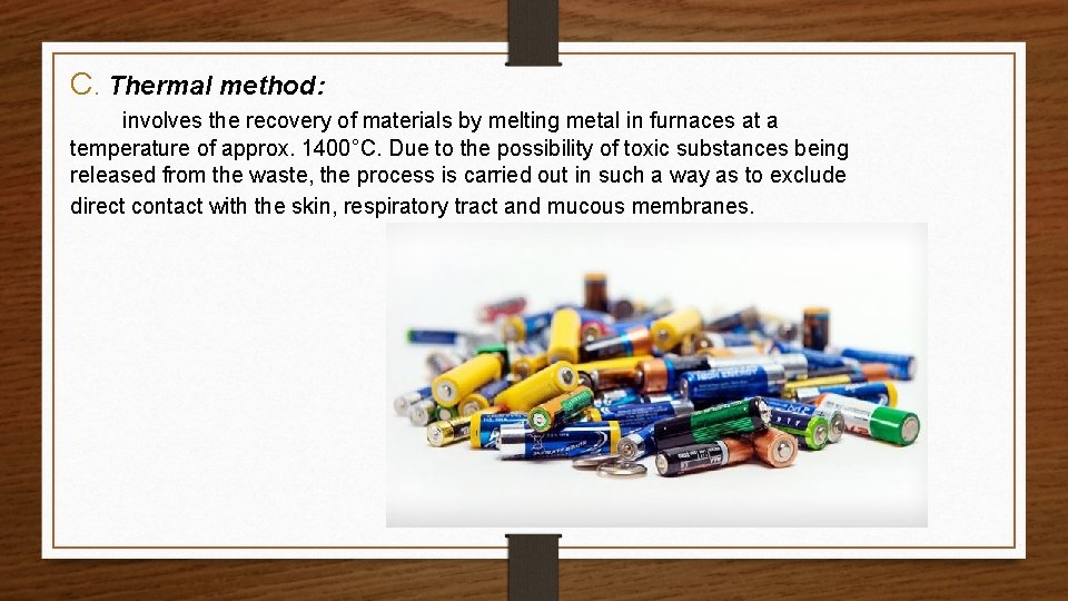 C. Thermal method: involves the recovery of materials by melting metal in furnaces at