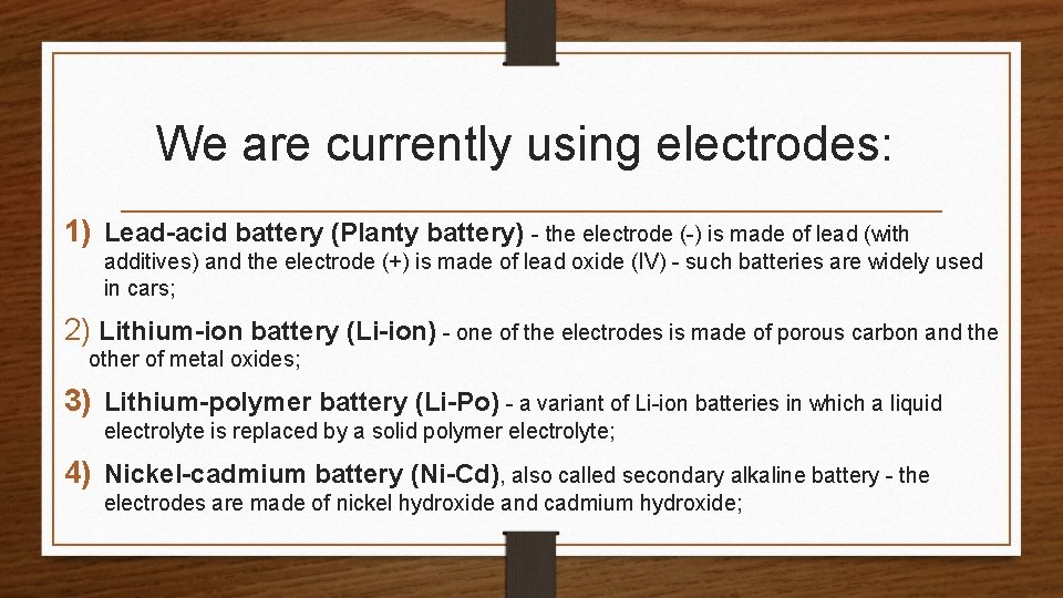 We are currently using electrodes: 1) Lead-acid battery (Planty battery) - the electrode (-)