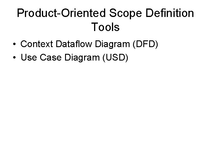 Product-Oriented Scope Definition Tools • Context Dataflow Diagram (DFD) • Use Case Diagram (USD)