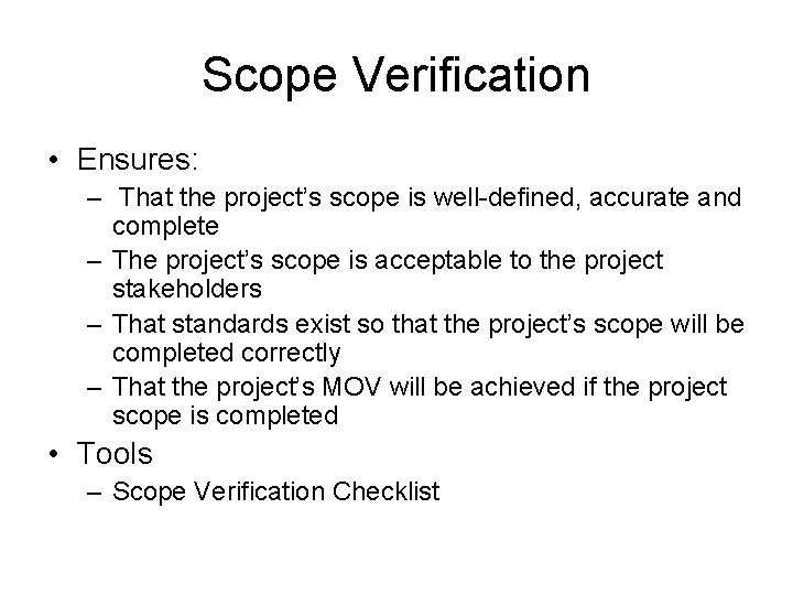 Scope Verification • Ensures: – That the project’s scope is well-defined, accurate and complete