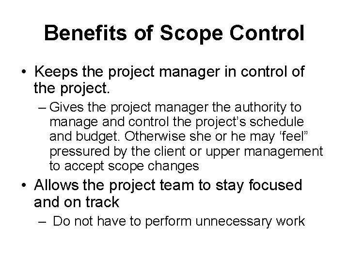 Benefits of Scope Control • Keeps the project manager in control of the project.