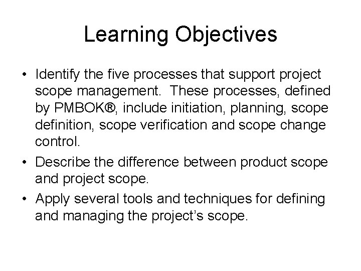 Learning Objectives • Identify the five processes that support project scope management. These processes,