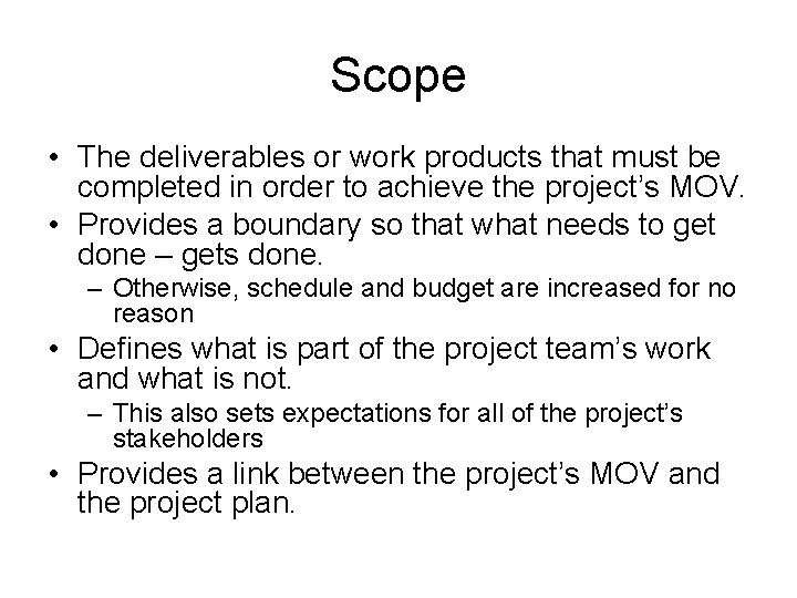 Scope • The deliverables or work products that must be completed in order to