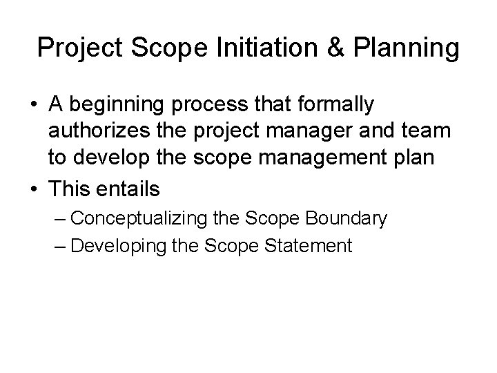 Project Scope Initiation & Planning • A beginning process that formally authorizes the project