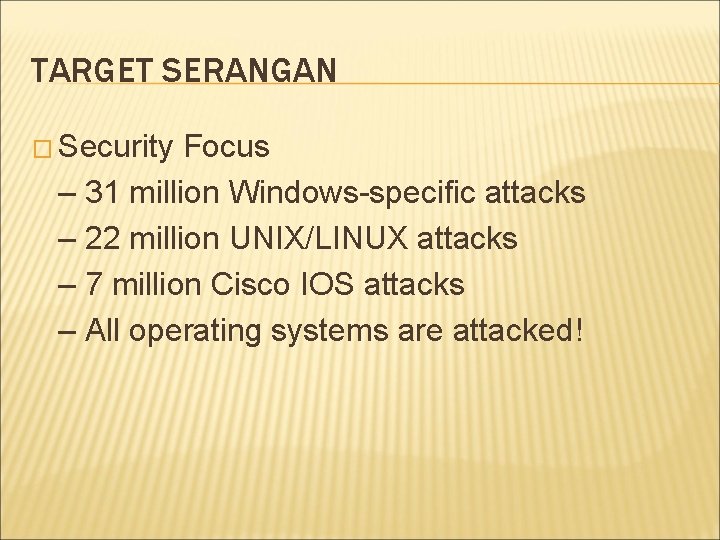 TARGET SERANGAN � Security Focus – 31 million Windows-specific attacks – 22 million UNIX/LINUX