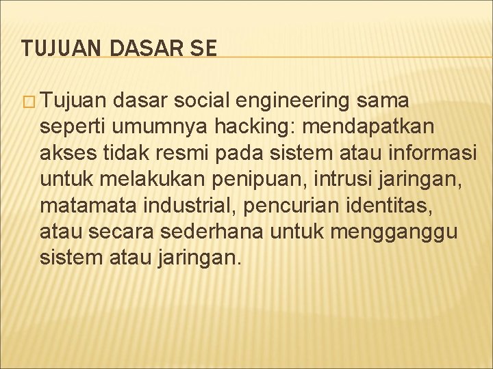 TUJUAN DASAR SE � Tujuan dasar social engineering sama seperti umumnya hacking: mendapatkan akses