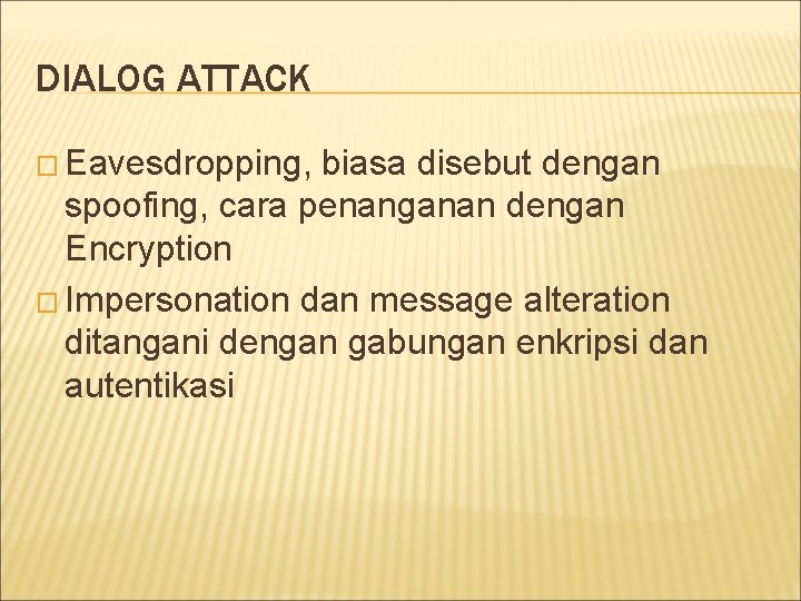 DIALOG ATTACK � Eavesdropping, biasa disebut dengan spoofing, cara penanganan dengan Encryption � Impersonation