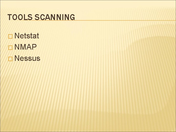 TOOLS SCANNING � Netstat � NMAP � Nessus 