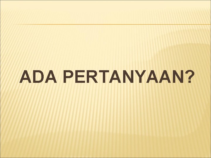 ADA PERTANYAAN? 