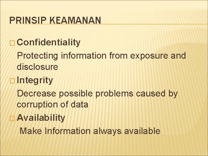 PRINSIP KEAMANAN � Confidentiality Protecting information from exposure and disclosure � Integrity Decrease possible