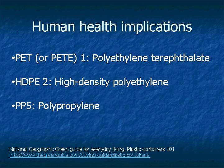 Human health implications • PET (or PETE) 1: Polyethylene terephthalate • HDPE 2: High-density