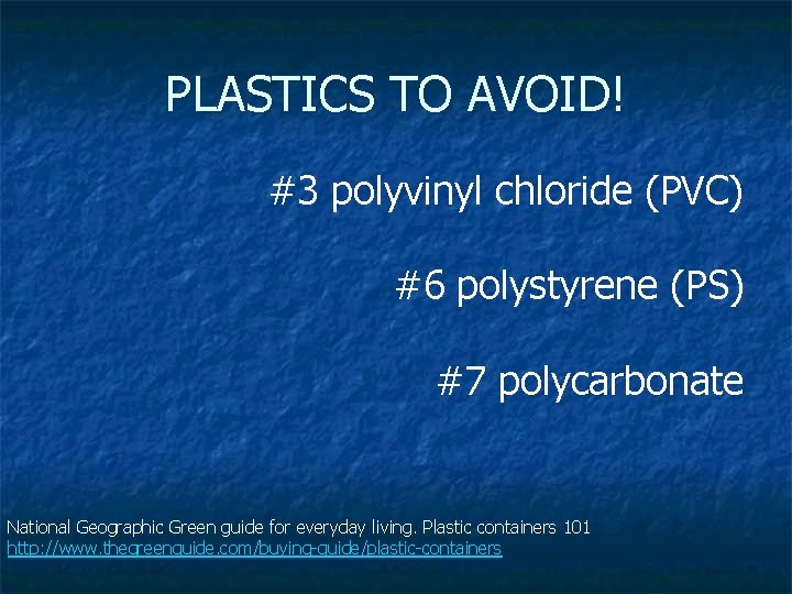 PLASTICS TO AVOID! #3 polyvinyl chloride (PVC) #6 polystyrene (PS) #7 polycarbonate National Geographic