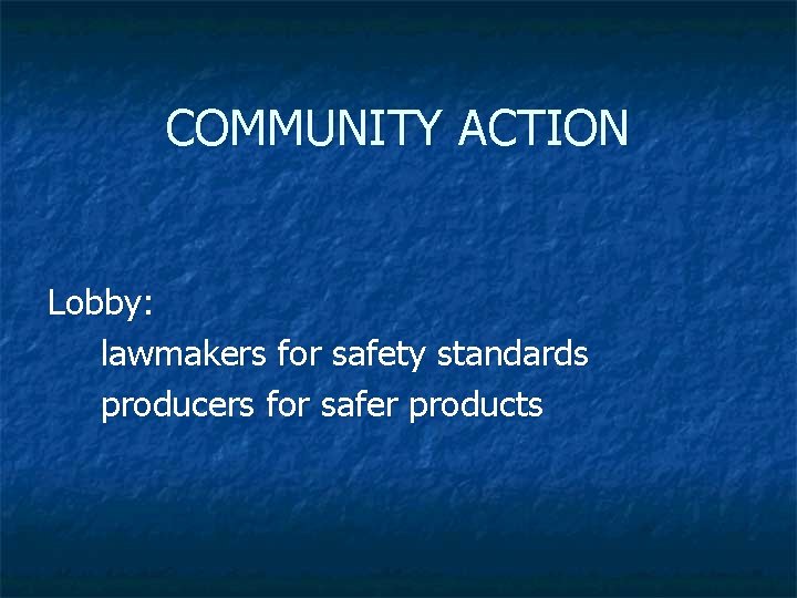 COMMUNITY ACTION Lobby: lawmakers for safety standards producers for safer products 