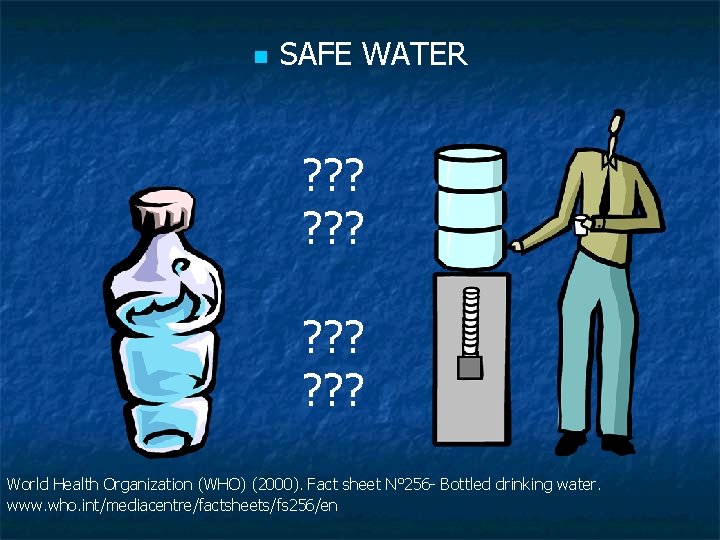 n SAFE WATER ? ? ? World Health Organization (WHO) (2000). Fact sheet N°