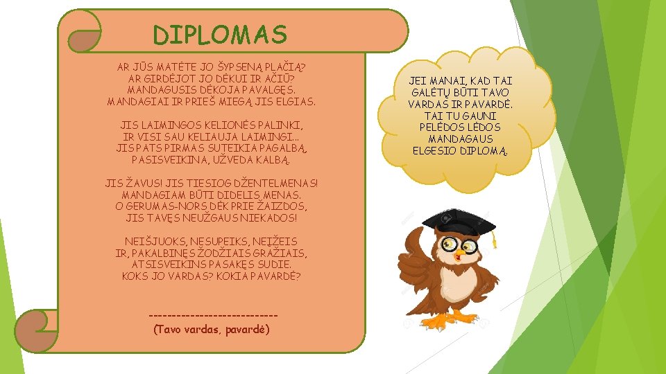 DIPLOMAS AR JŪS MATĖTE JO ŠYPSENĄ PLAČIĄ? AR GIRDĖJOT JO DĖKUI IR AČIŪ? MANDAGUSIS