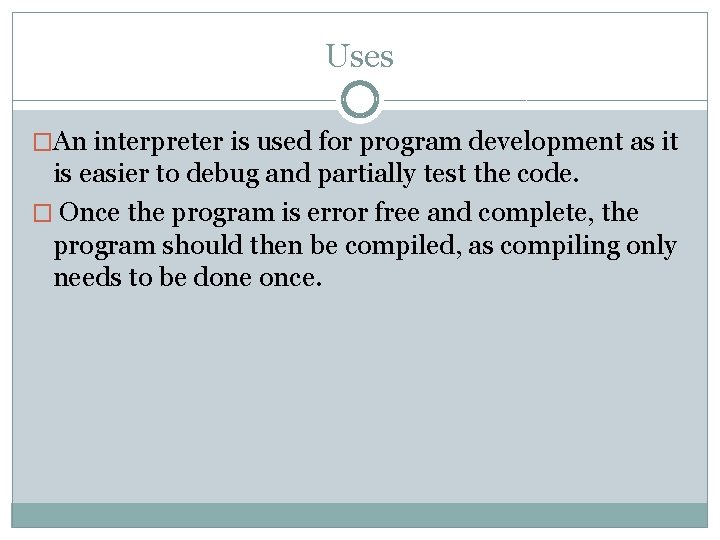 Uses �An interpreter is used for program development as it is easier to debug