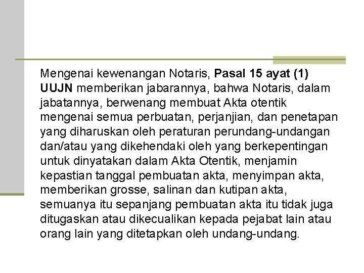 Mengenai kewenangan Notaris, Pasal 15 ayat (1) UUJN memberikan jabarannya, bahwa Notaris, dalam jabatannya,