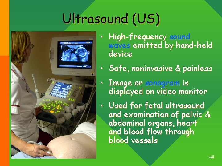 Ultrasound (US) • High-frequency sound waves emitted by hand-held device • Safe, noninvasive &