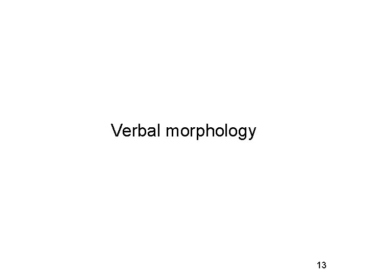 Verbal morphology 13 