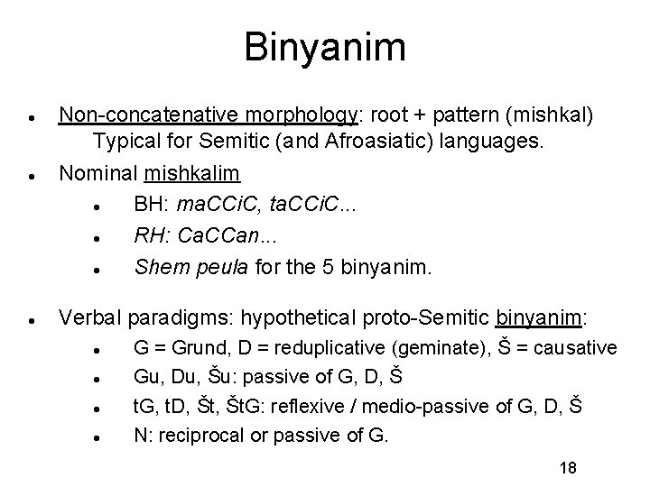 Binyanim Non-concatenative morphology: root + pattern (mishkal) Typical for Semitic (and Afroasiatic) languages. Nominal