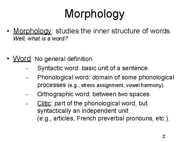 Morphology • Morphology: studies the inner structure of words. Well, what is a word?