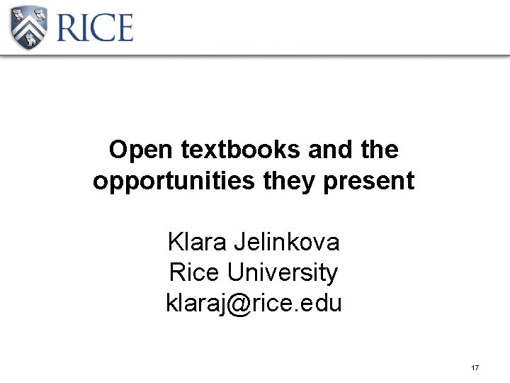 Open textbooks and the opportunities they present Klara Jelinkova Rice University klaraj@rice. edu 17