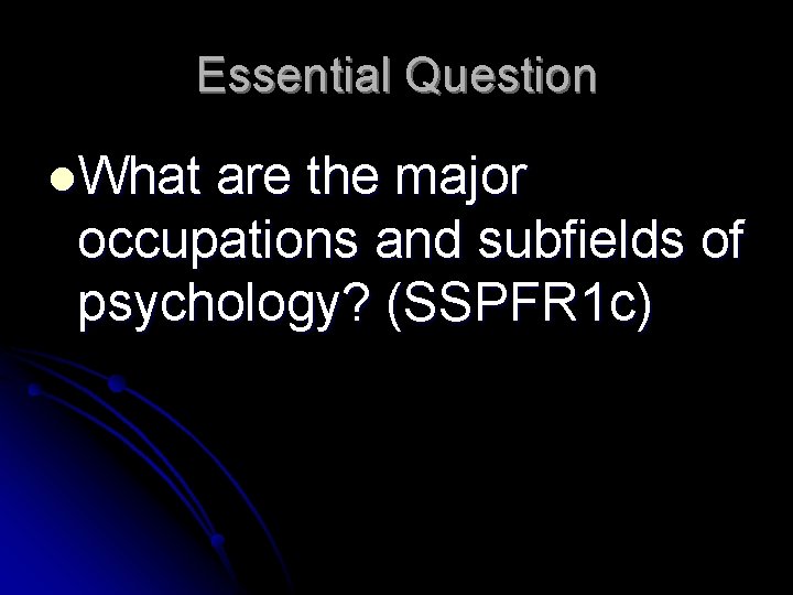 Essential Question l. What are the major occupations and subfields of psychology? (SSPFR 1