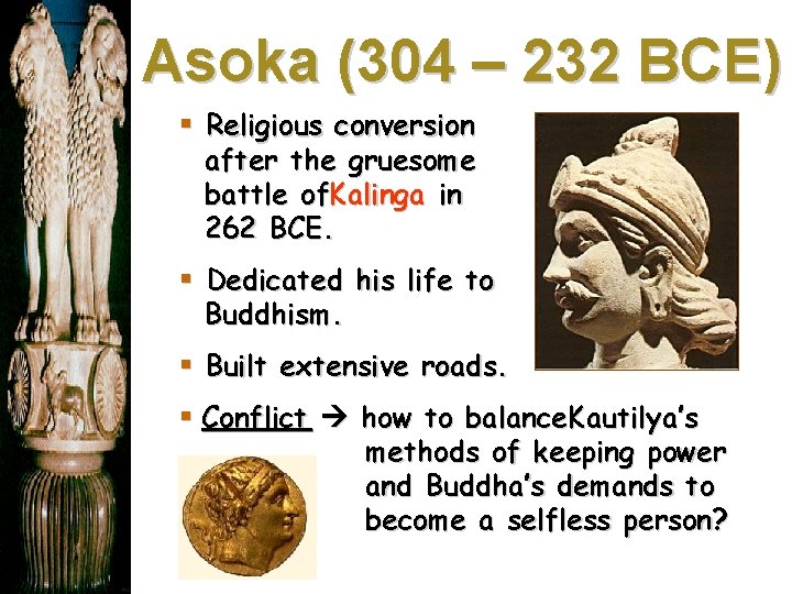 Asoka (304 – 232 BCE) § Religious conversion after the gruesome battle of. Kalinga