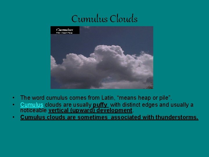 Cumulus Clouds • The word cumulus comes from Latin, “means heap or pile”. •