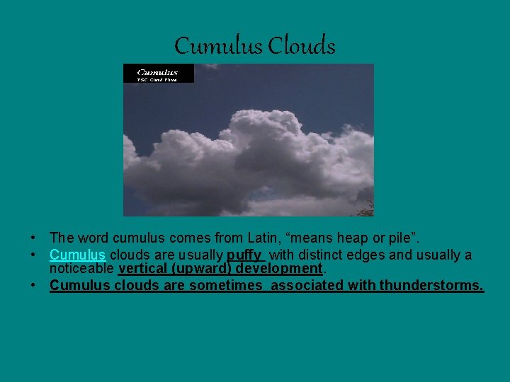 Cumulus Clouds • The word cumulus comes from Latin, “means heap or pile”. • Cumulus Clouds • The word cumulus comes from Latin, “means heap or pile”. •