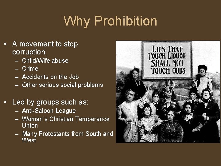 Why Prohibition • A movement to stop corruption: – – Child/Wife abuse Crime Accidents