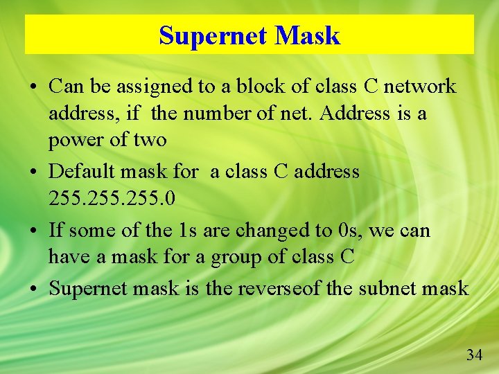 Supernet Mask • Can be assigned to a block of class C network address,